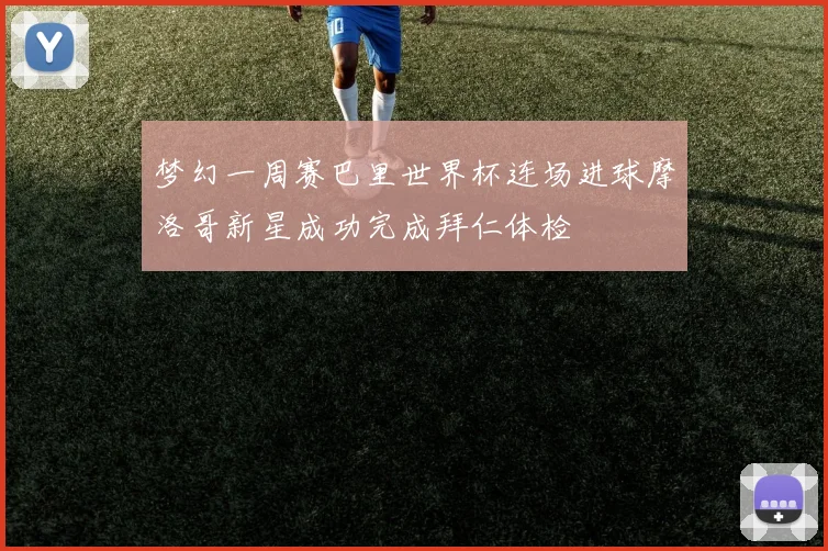 梦幻一周赛巴里世界杯连场进球摩洛哥新星成功完成拜仁体检
