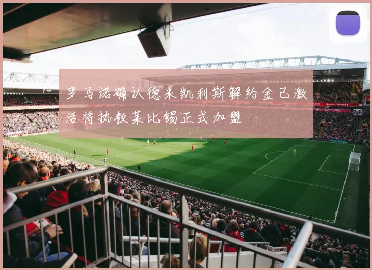 罗马诺确认德米凯利斯解约金已激活将执教莱比锡正式加盟
